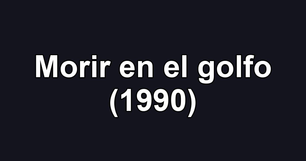 Morir en el golfo (1990)