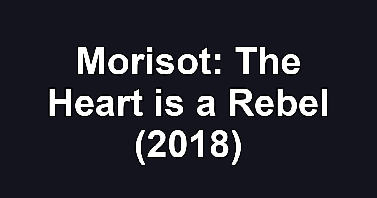 Morisot: The Heart is a Rebel (2018)