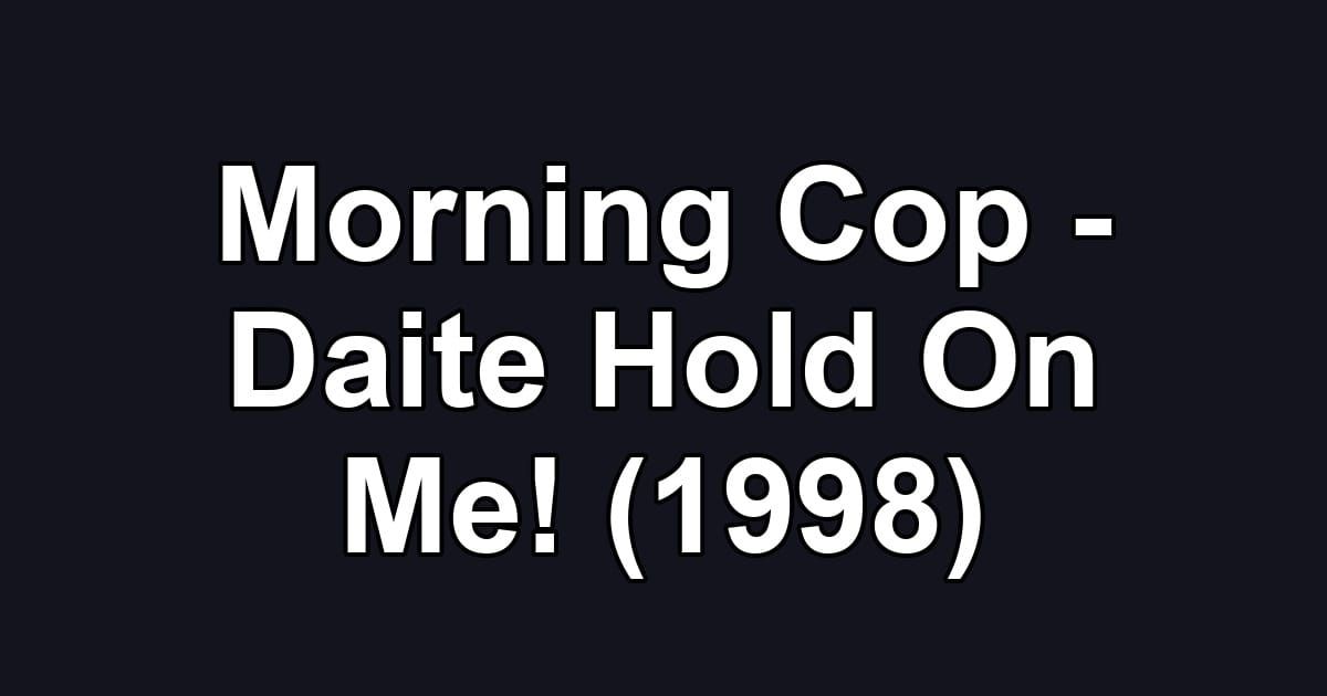 Morning Cop - Daite Hold On Me! (1998)