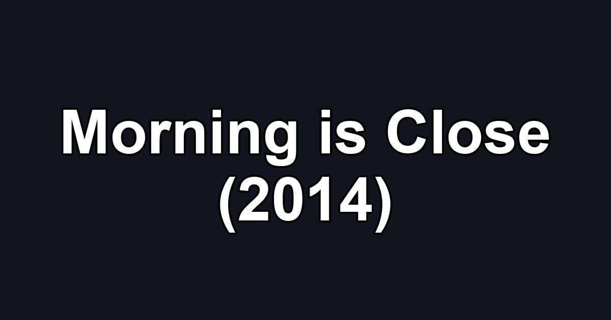 Morning is Close (2014)