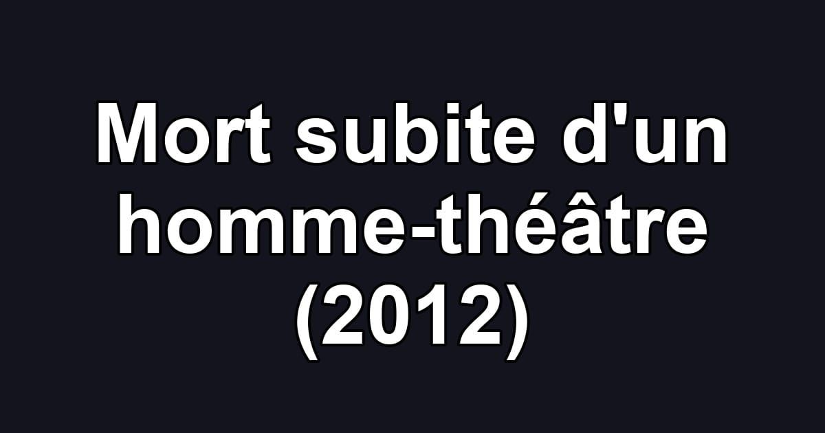 Mort subite d'un homme-théâtre (2012)