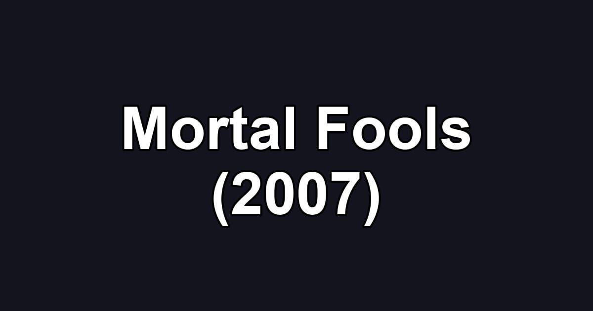 Mortal Fools (2007)