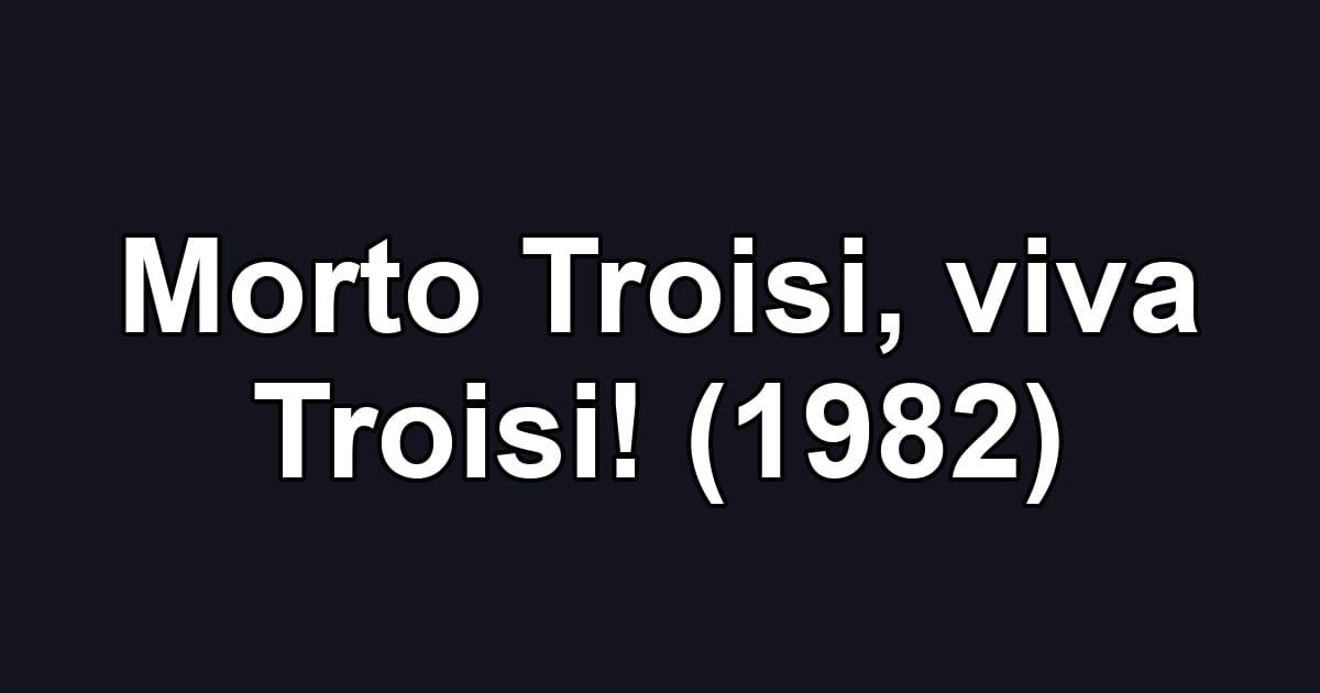 Morto Troisi, viva Troisi! (1982)