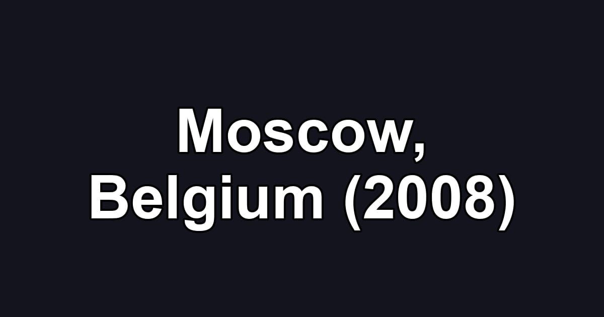 Moscow, Belgium (2008)