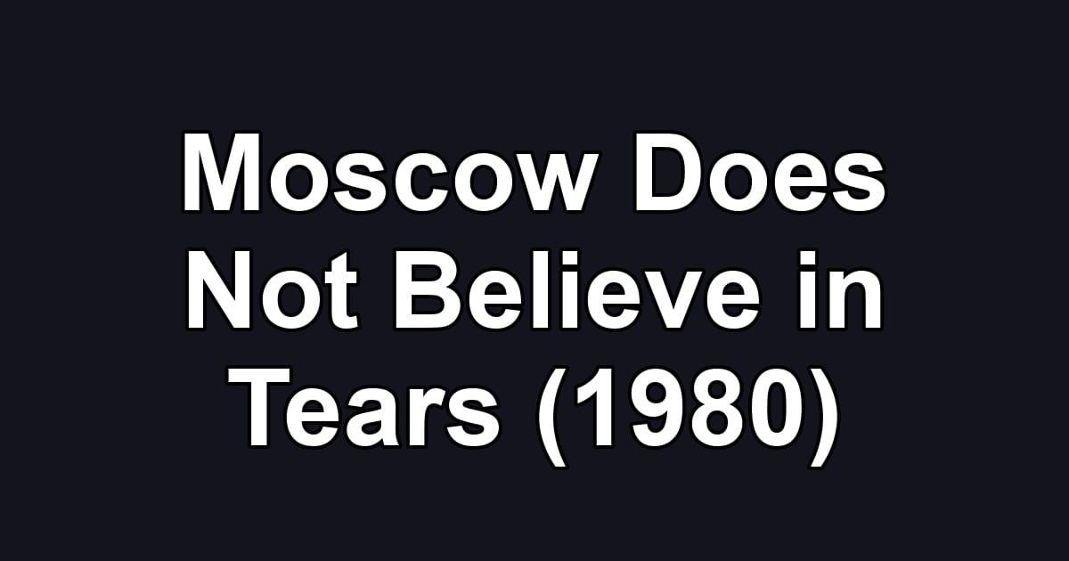 Moscow Does Not Believe in Tears (1980)