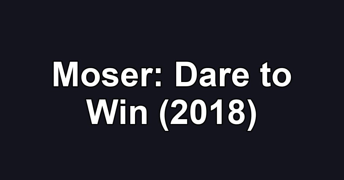 Moser: Dare to Win (2018)