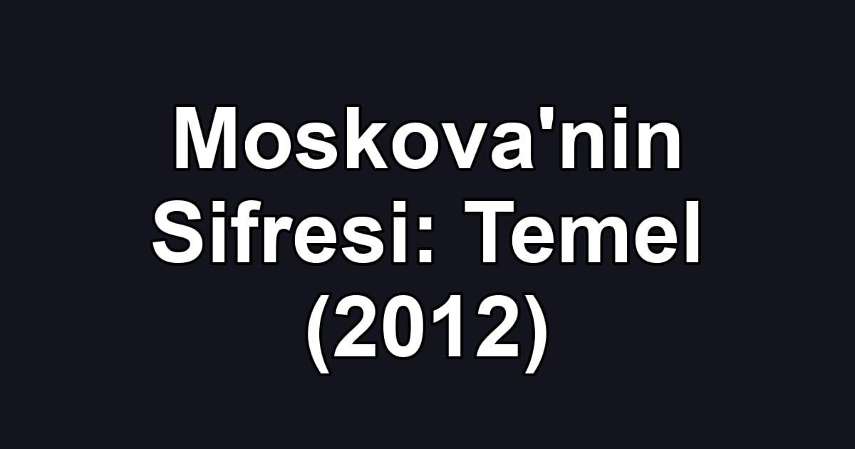 Moskova'nin Sifresi: Temel (2012)
