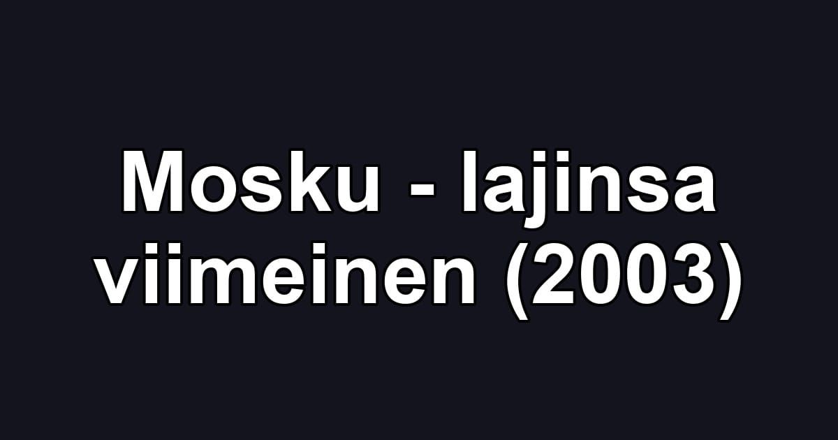 Mosku - lajinsa viimeinen (2003)
