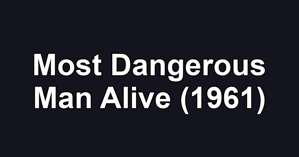 Most Dangerous Man Alive (1961)