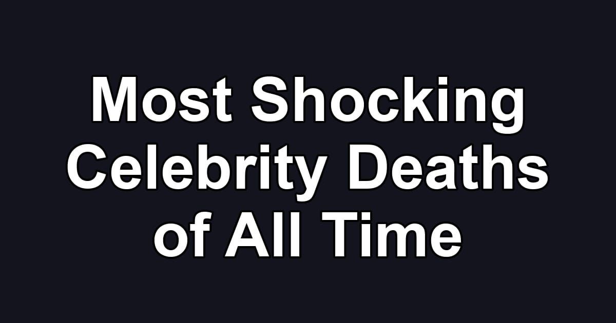 Most Shocking Celebrity Deaths of All Time