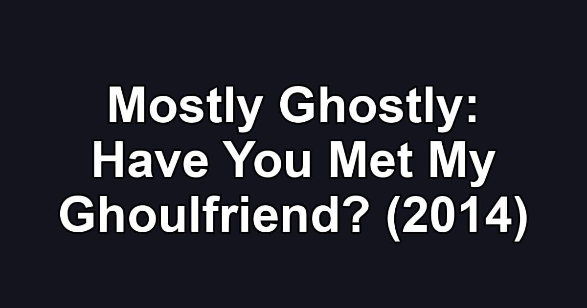 Mostly Ghostly: Have You Met My Ghoulfriend? (2014)
