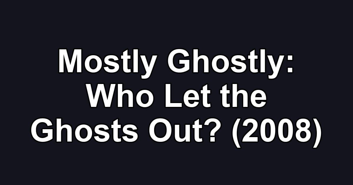 Mostly Ghostly: Who Let the Ghosts Out? (2008)