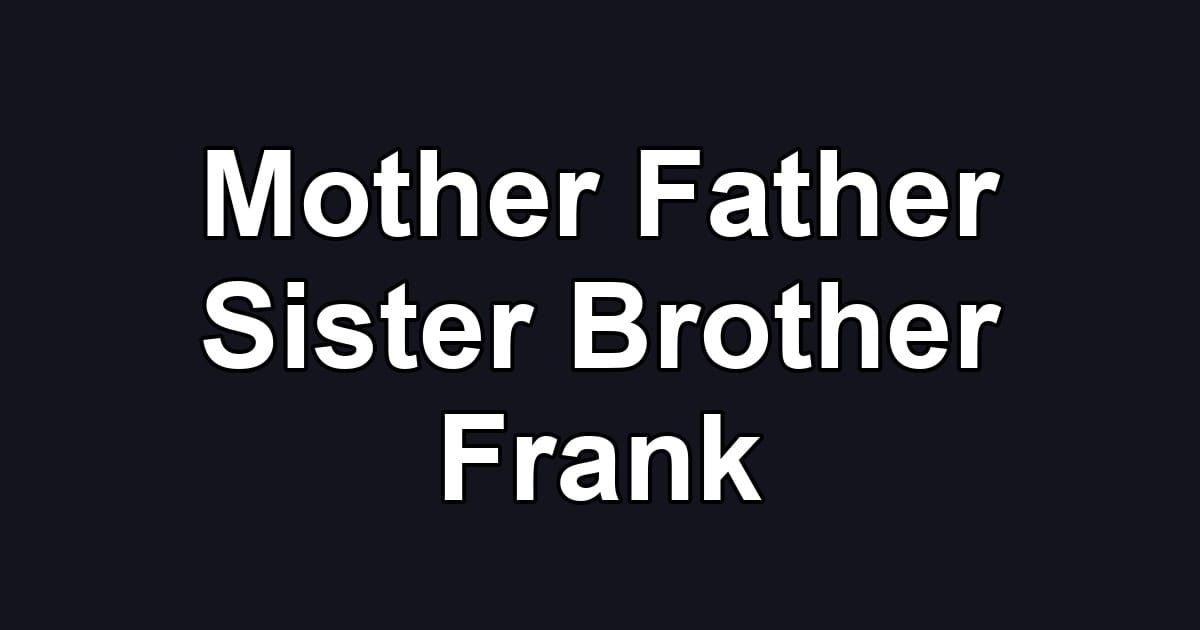 Mother Father Sister Brother Frank