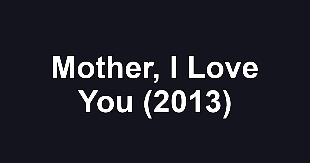 Mother, I Love You (2013)
