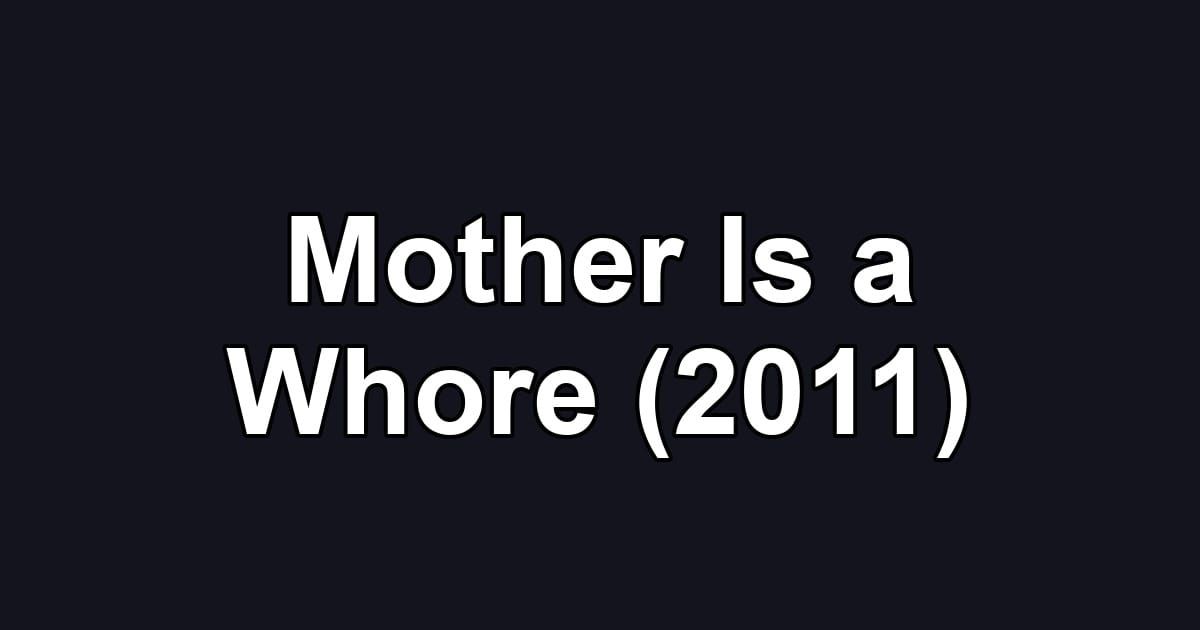 Mother Is a Whore (2011)