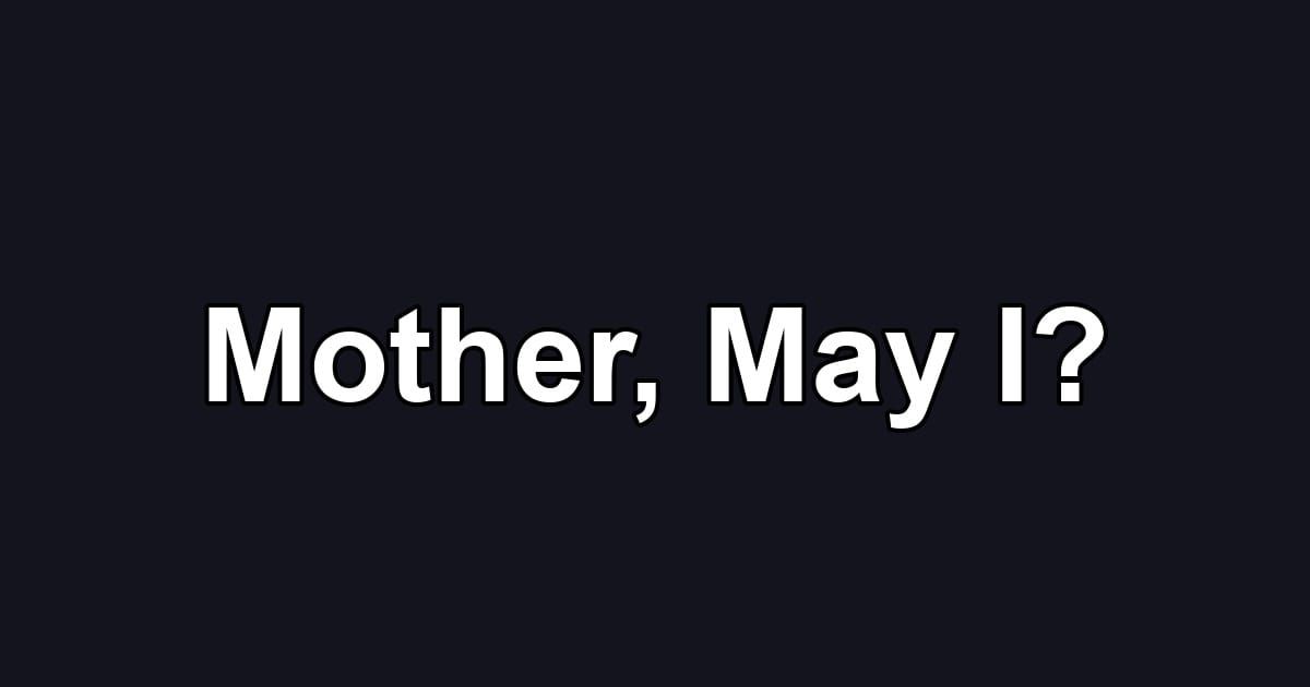 Mother, May I?