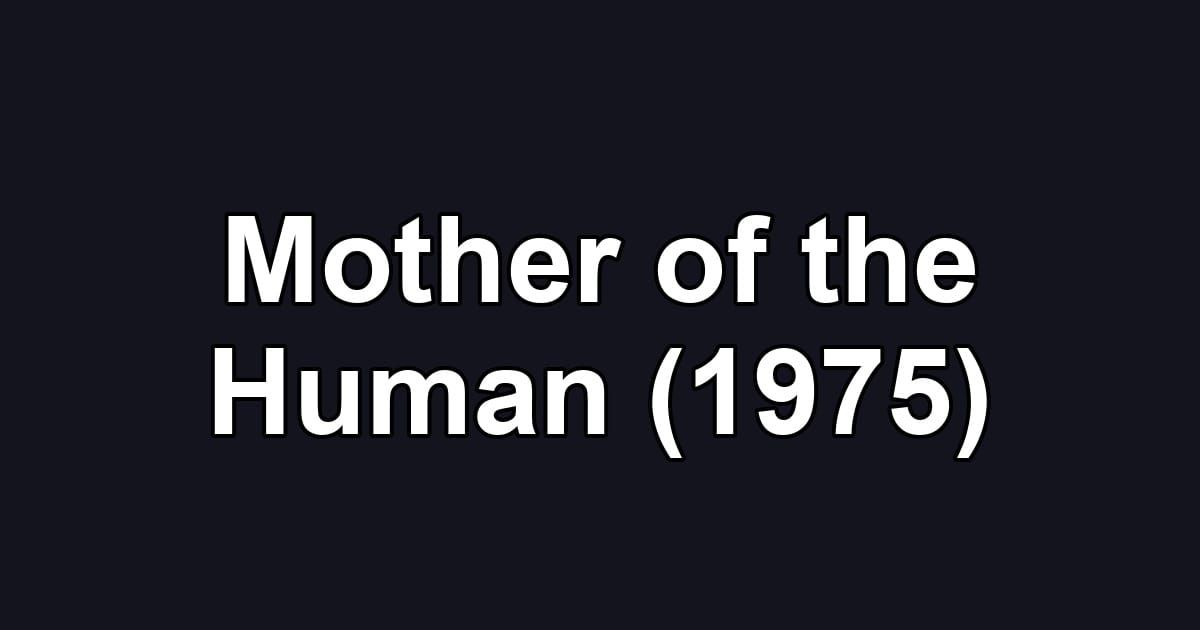 Mother of the Human (1975)