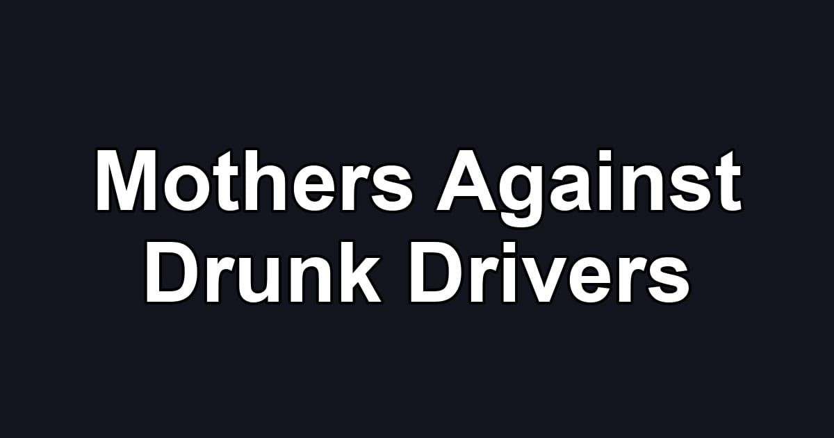 Mothers Against Drunk Drivers