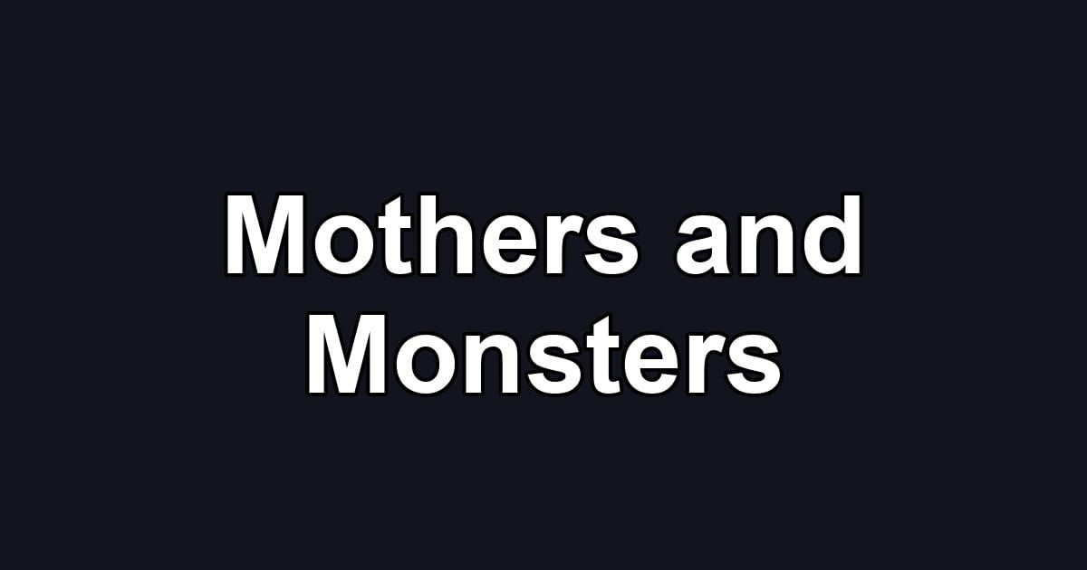 Mothers and Monsters