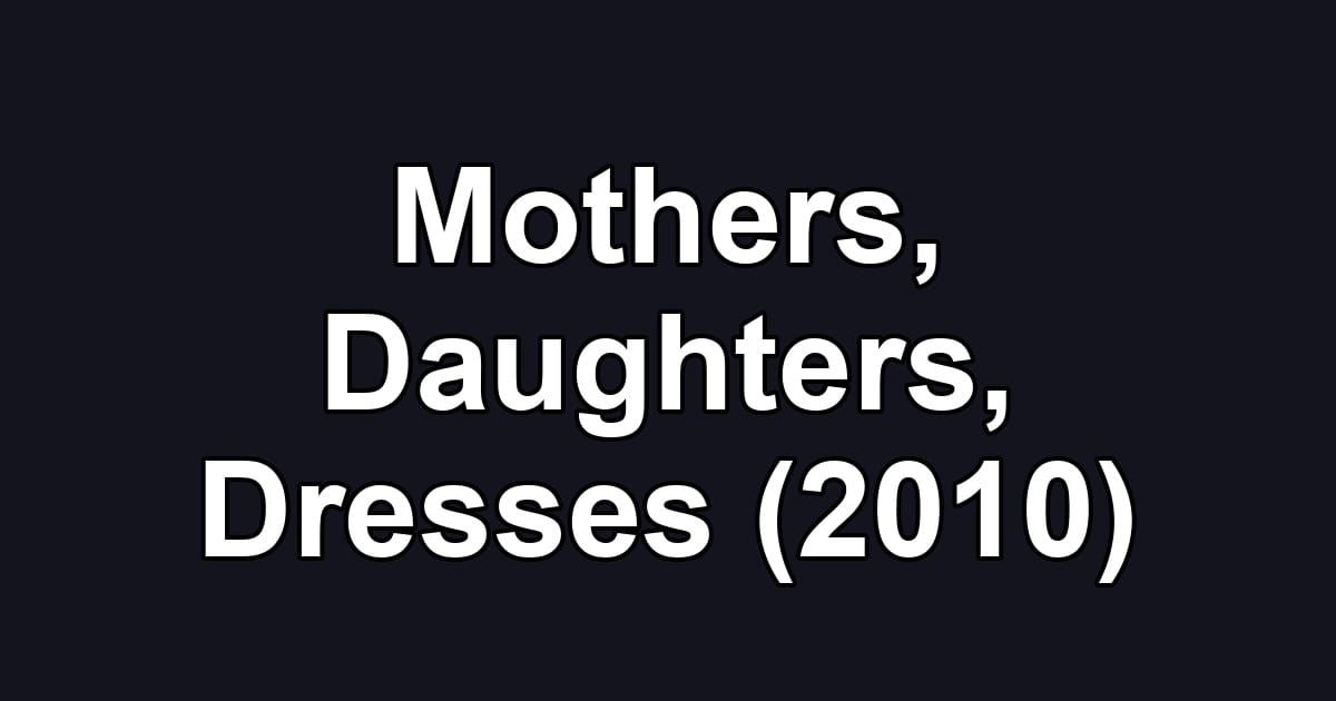 Mothers, Daughters, Dresses (2010)