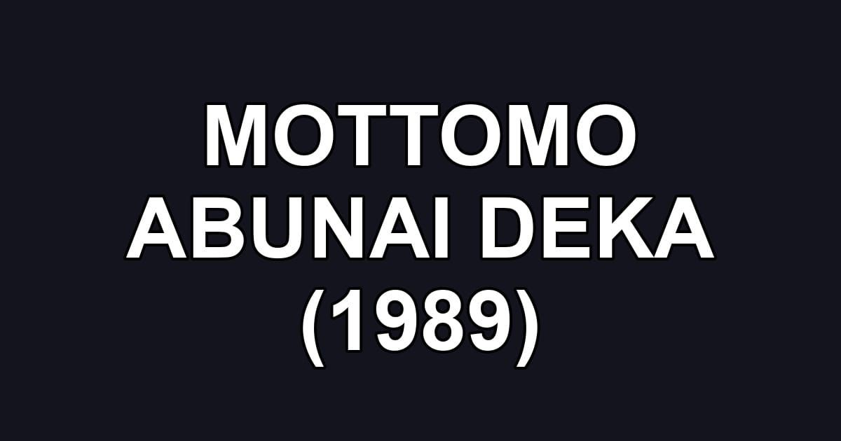 MOTTOMO ABUNAI DEKA (1989)