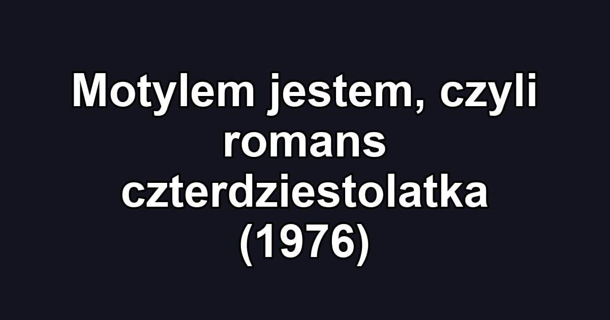 Motylem jestem, czyli romans czterdziestolatka (1976)