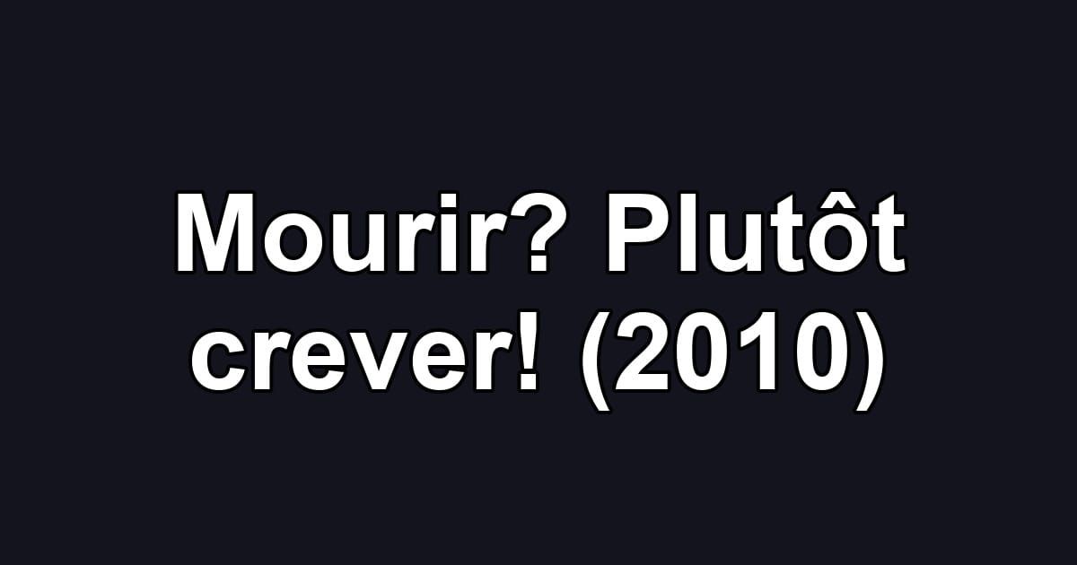 Mourir? Plutôt crever! (2010)