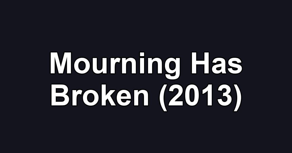 Mourning Has Broken (2013)
