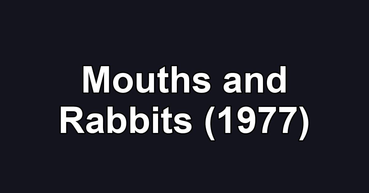 Mouths and Rabbits (1977)