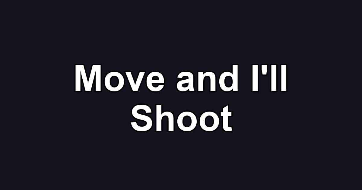 Move and I'll Shoot
