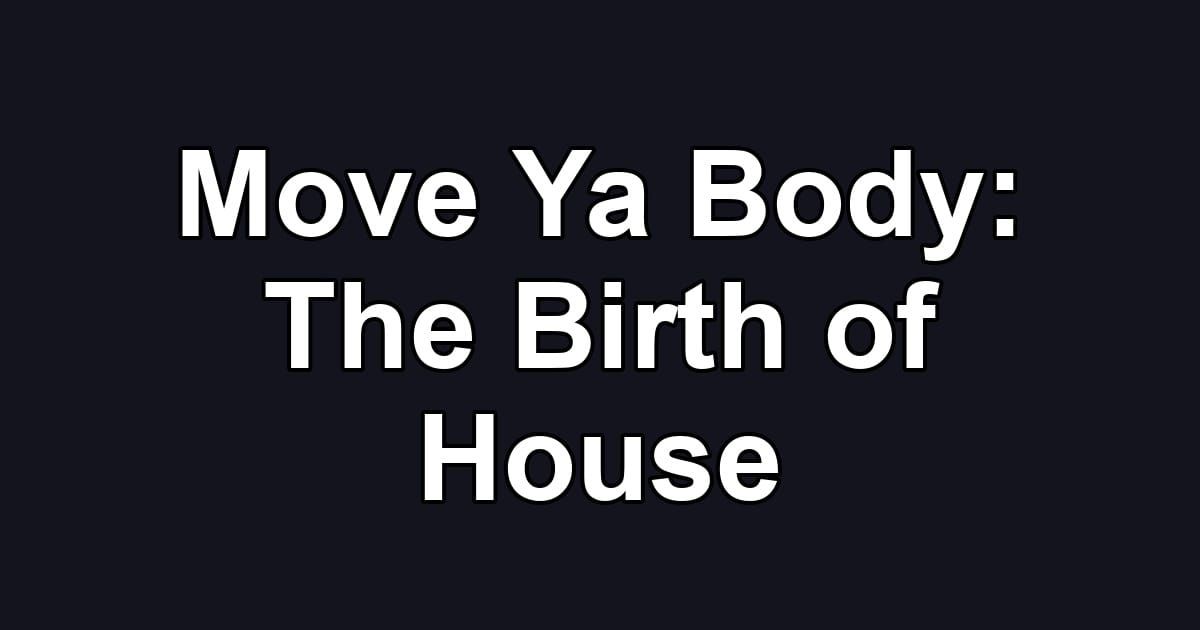 Move Ya Body: The Birth of House