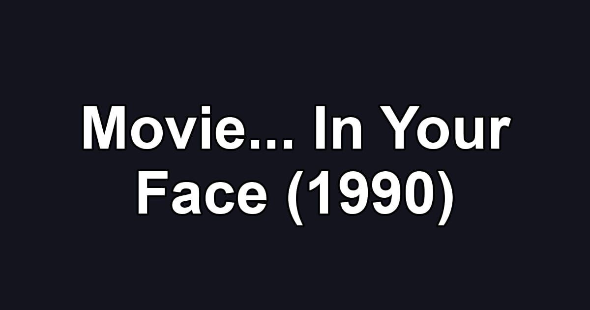 Movie... In Your Face (1990)