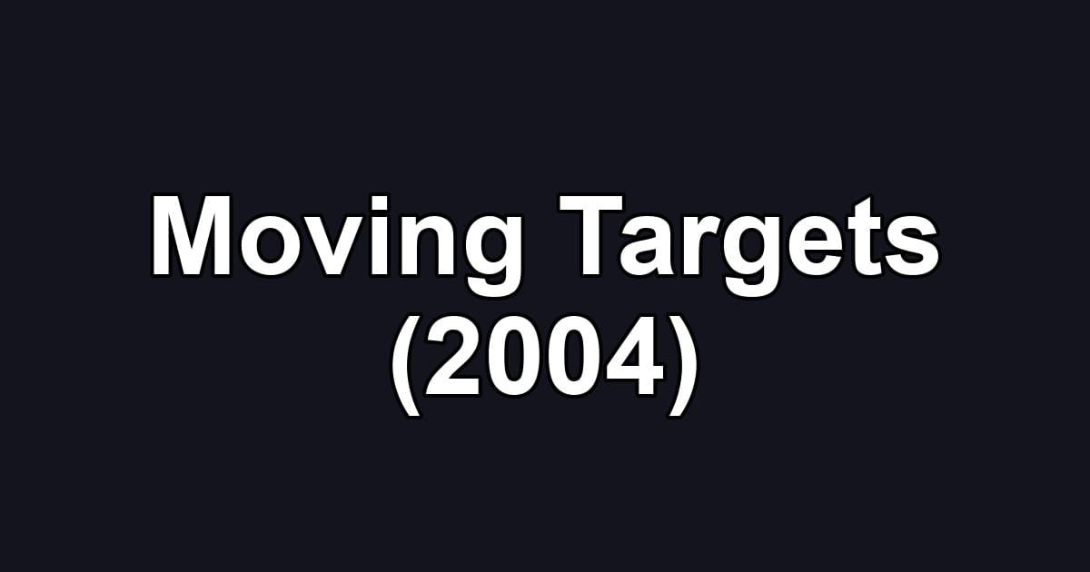 Moving Targets (2004)