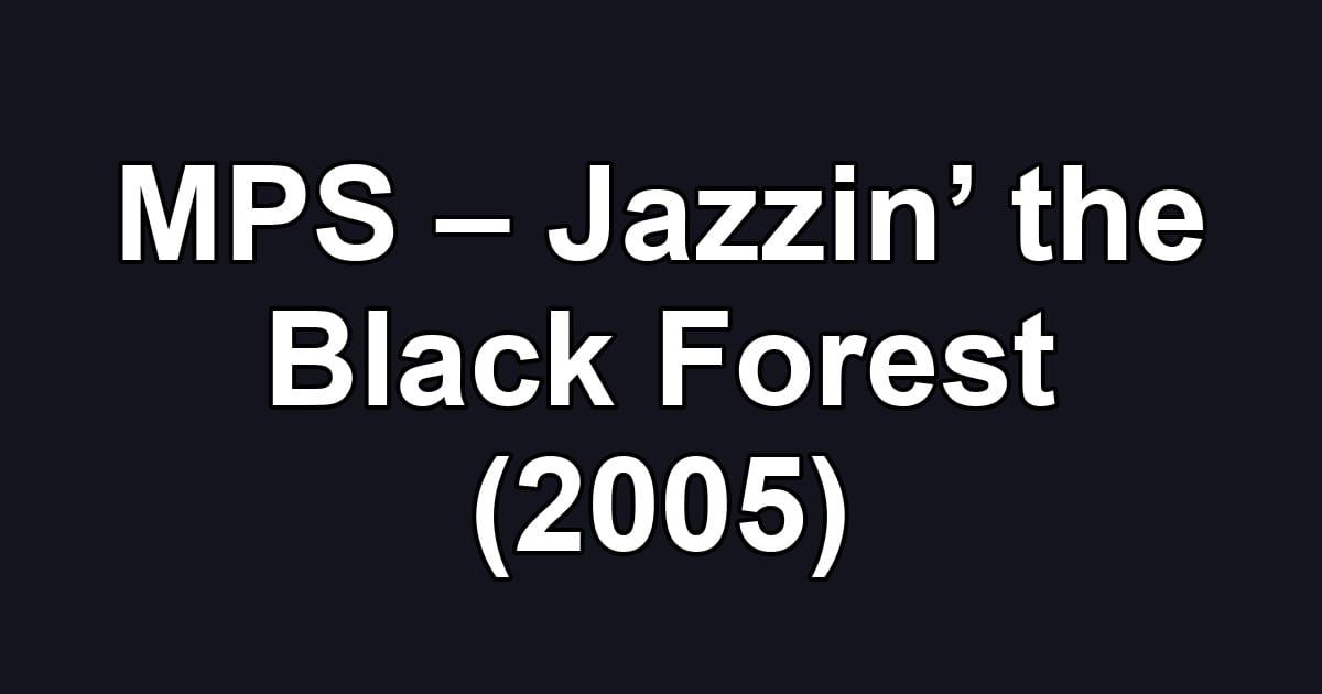 MPS – Jazzin’ the Black Forest (2005)