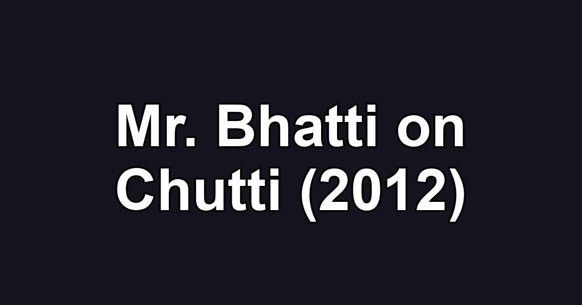 Mr. Bhatti on Chutti (2012)