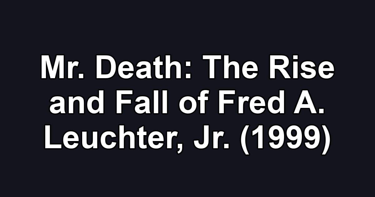 Mr. Death: The Rise and Fall of Fred A. Leuchter, Jr. (1999)