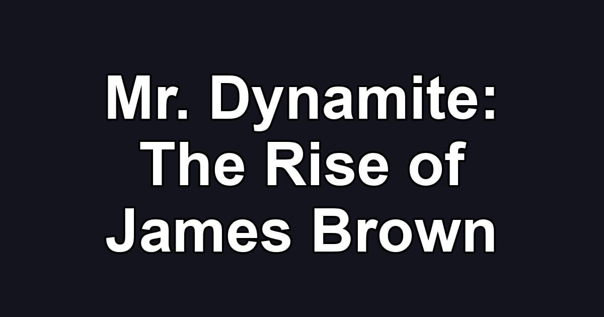 Mr. Dynamite: The Rise of James Brown