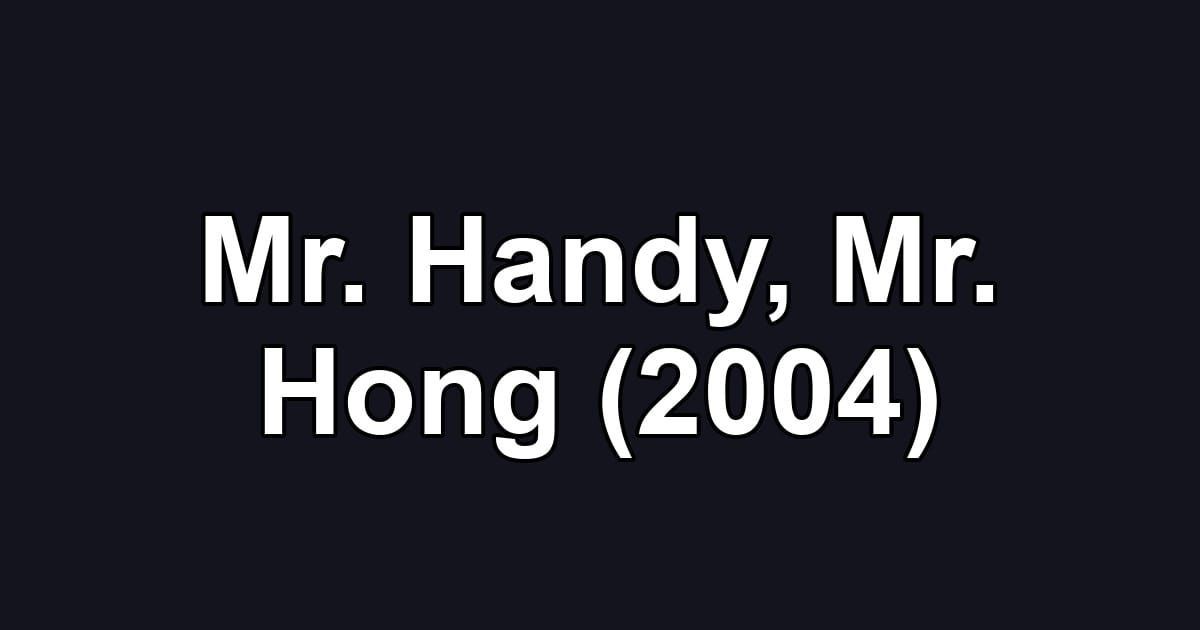 Mr. Handy, Mr. Hong (2004)