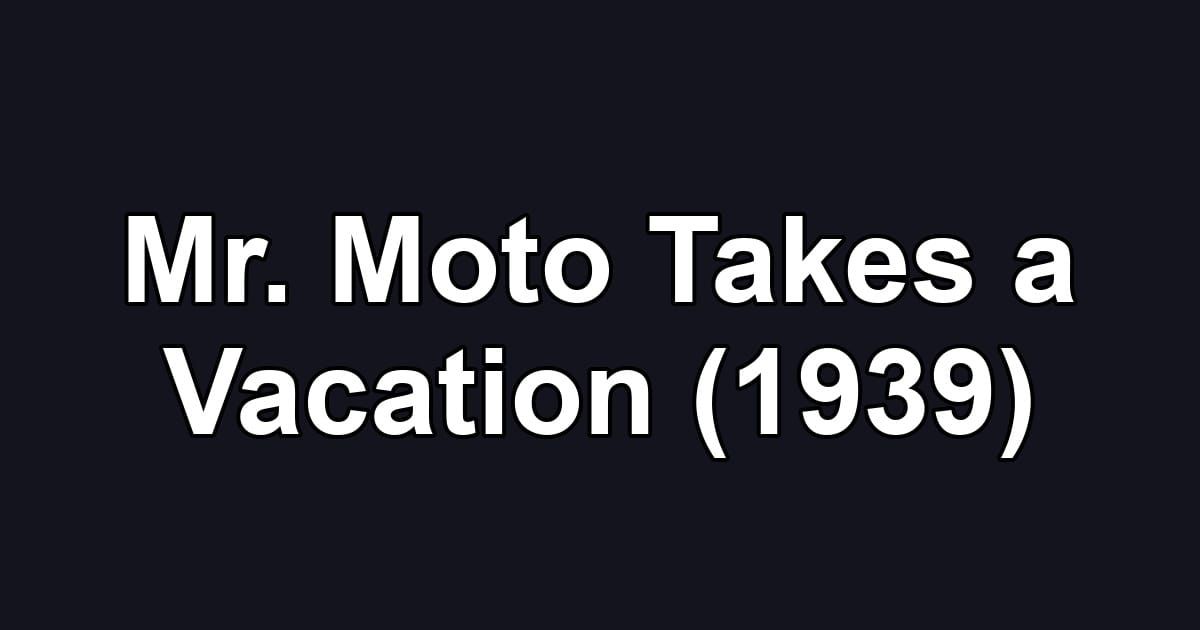 Mr. Moto Takes a Vacation (1939)