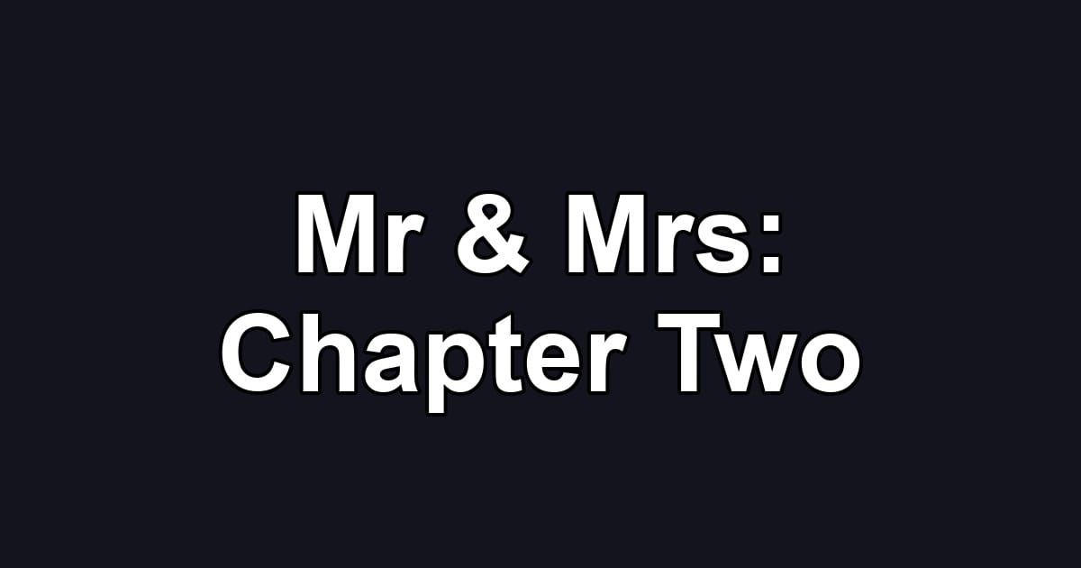 Mr & Mrs: Chapter Two