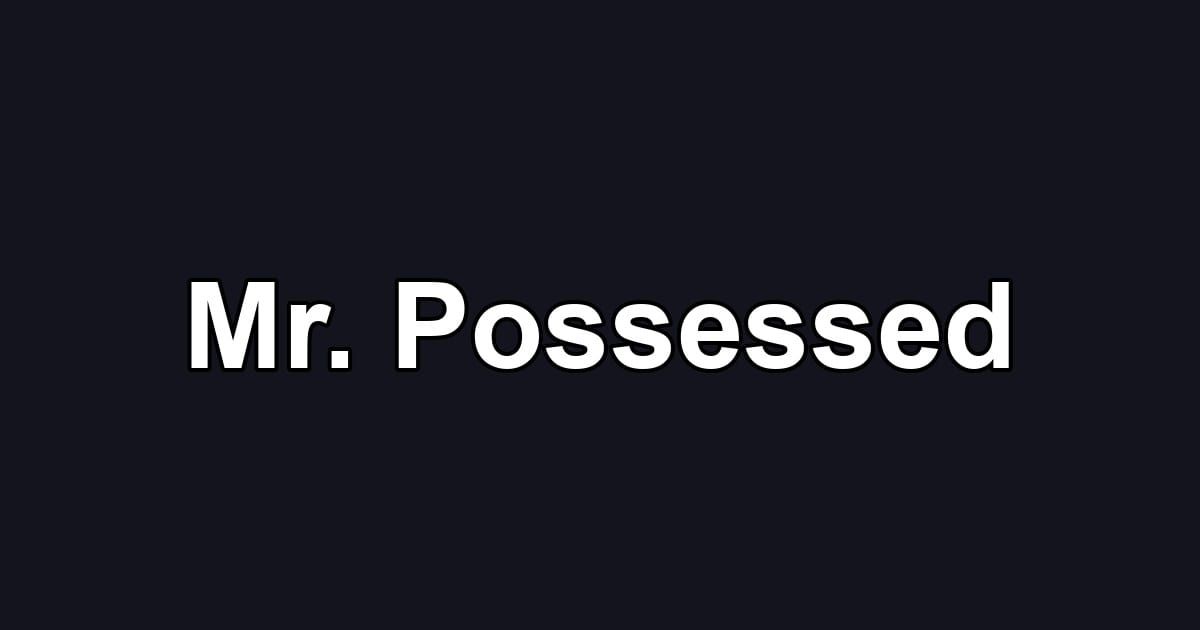Mr. Possessed