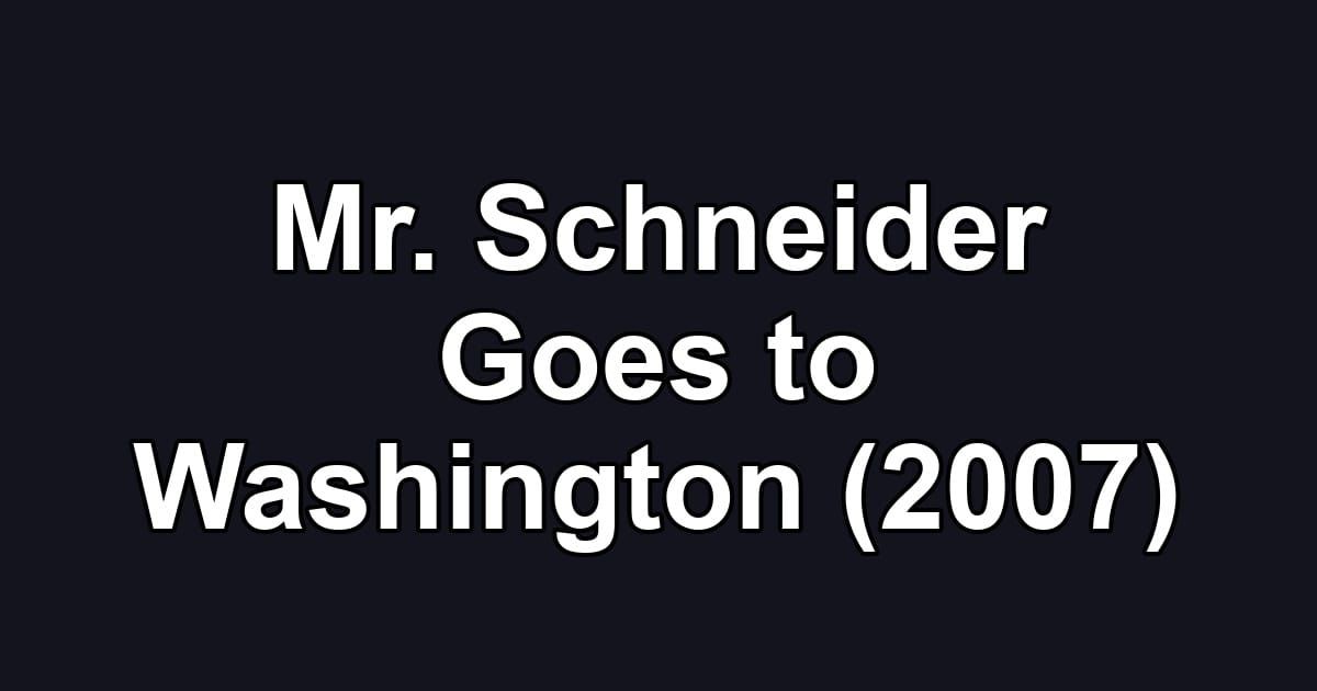 Mr. Schneider Goes to Washington (2007)