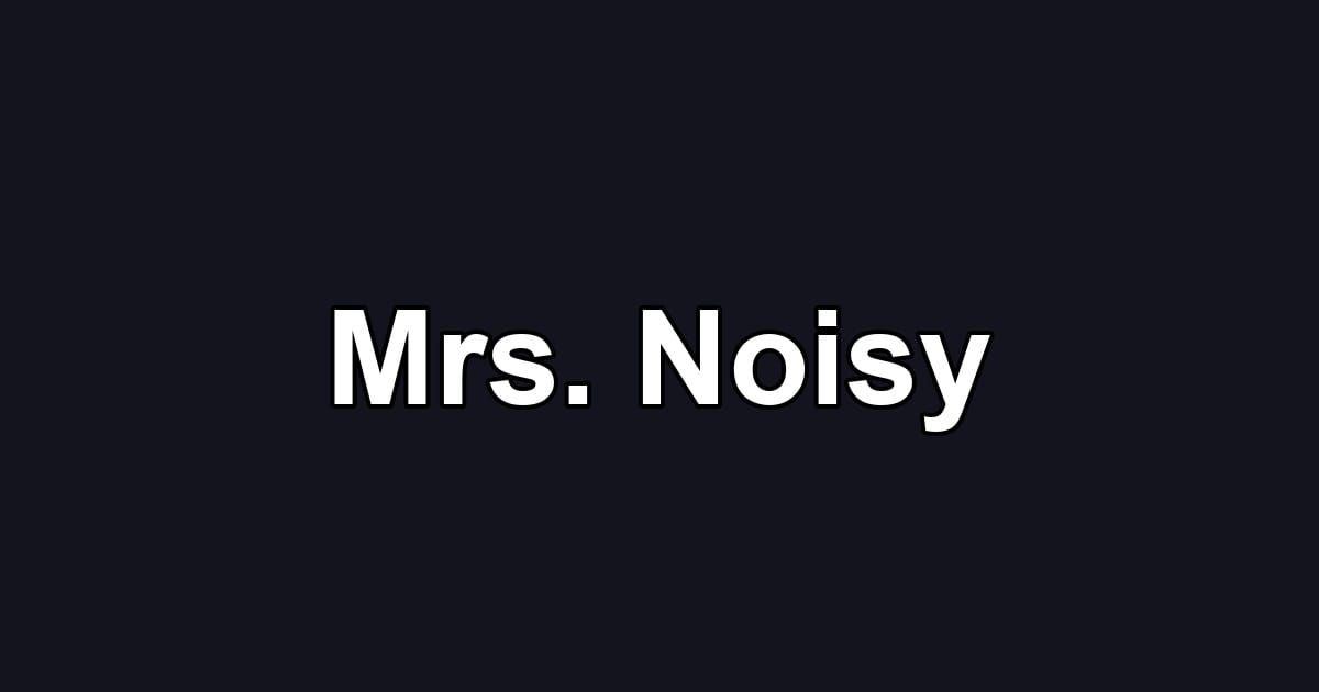 Mrs. Noisy