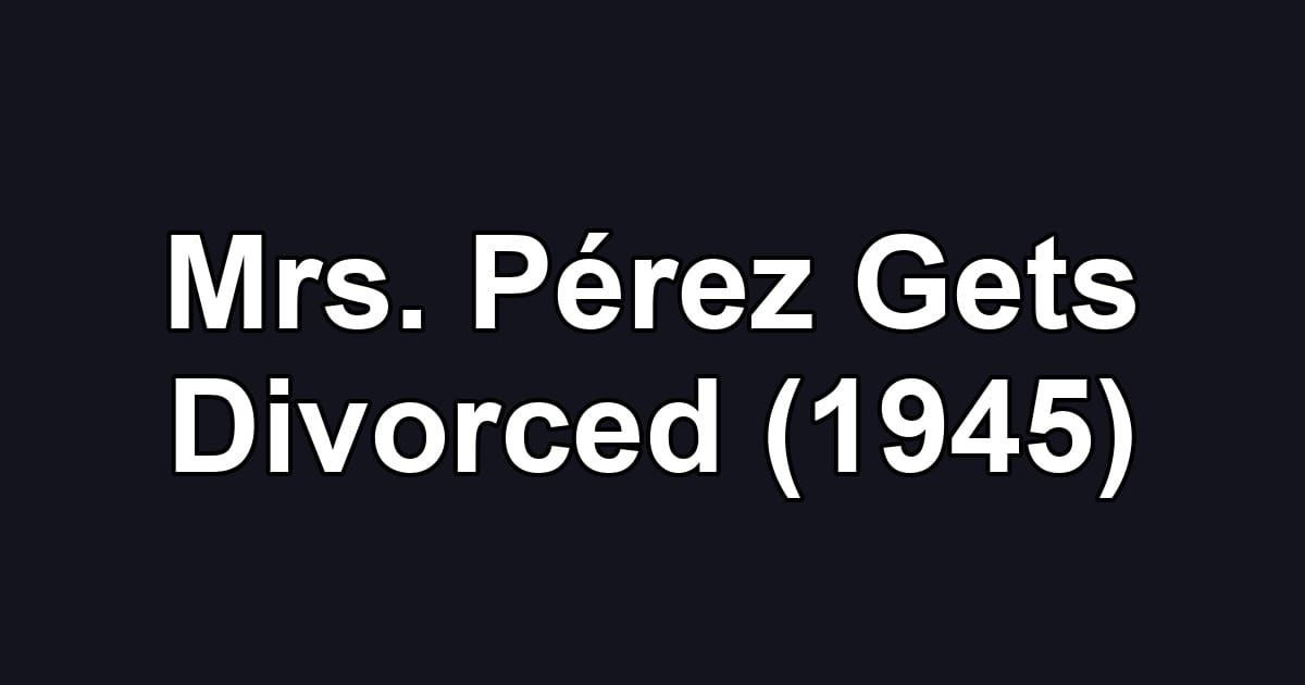 Mrs. Pérez Gets Divorced (1945)