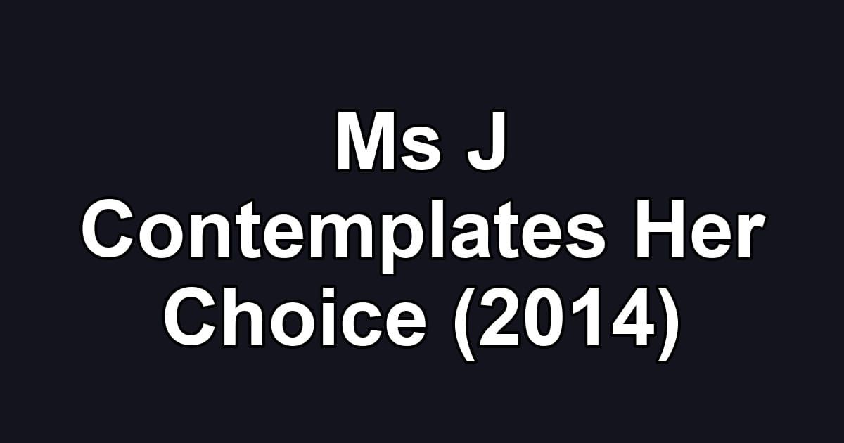 Ms J Contemplates Her Choice (2014)