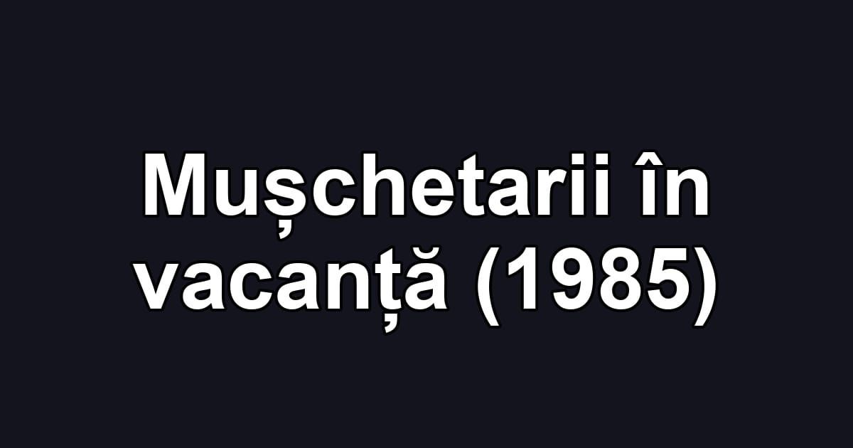 Mușchetarii în vacanță (1985)