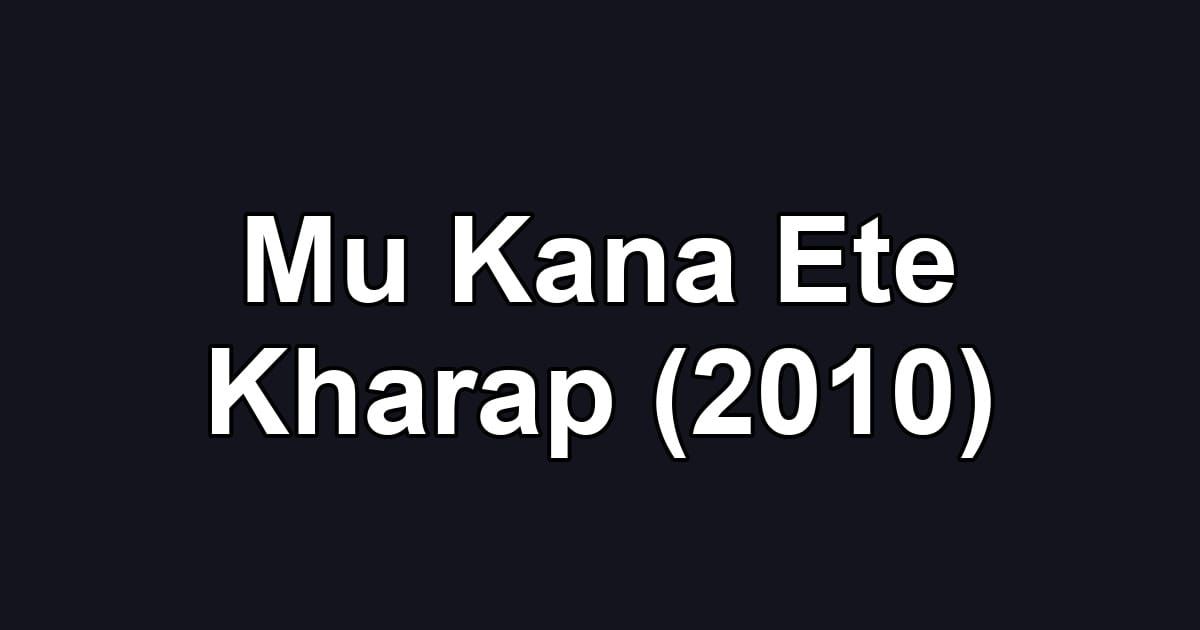 Mu Kana Ete Kharap (2010)