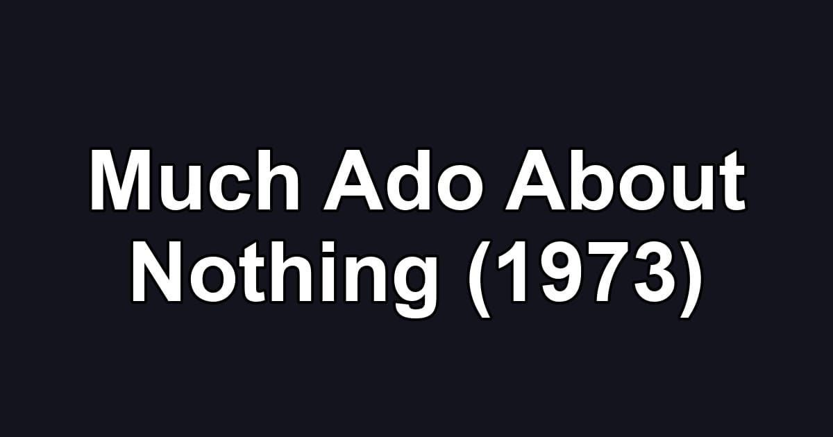 Much Ado About Nothing (1973)