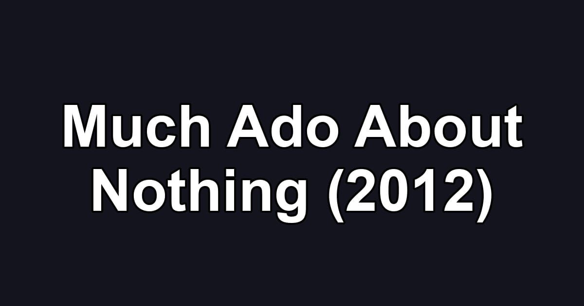 Much Ado About Nothing (2012)