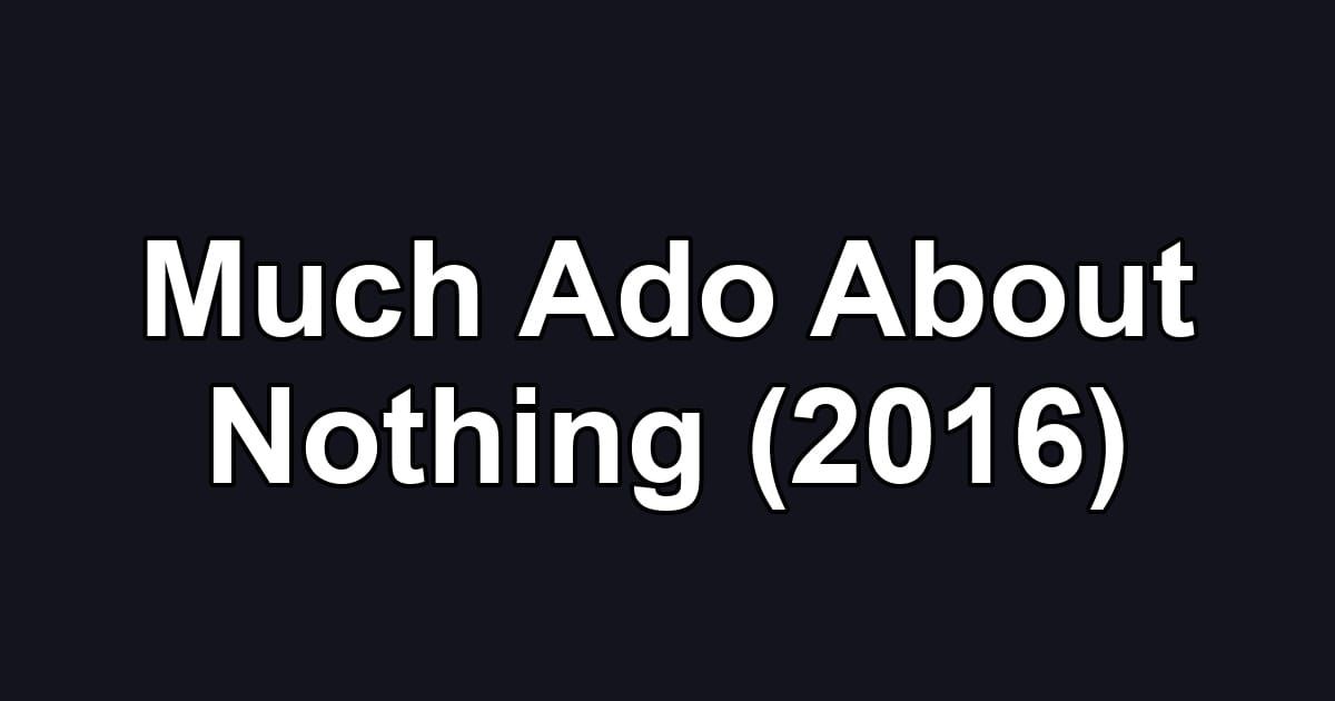 Much Ado About Nothing (2016)